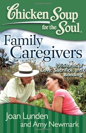 Seller image for Chicken Soup for the Soul: Family Caregivers: 101 Stories of Love, Sacrifice, and Bonding by Lunden, Joan, Newmark, Amy [Paperback ] for sale by booksXpress