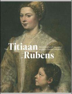 Bild des Verkufers fr VAN TITIAAN TOT RUBENS Meesterwerken van Antwerpen en andere Vlaamse collecties zum Verkauf von BOOKSELLER  -  ERIK TONEN  BOOKS