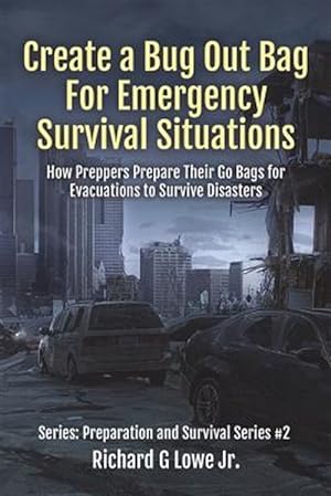 Imagen del vendedor de Create a Bug Out Bag for Emergency Survival Situations: How Preppers Prepare Their Go Bags for Evacuations to Survive Disasters a la venta por GreatBookPrices