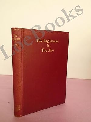 THE ENGLISHMAN IN THE ALPS Being a Collection of English Prose and Poetry Relating to the Alps