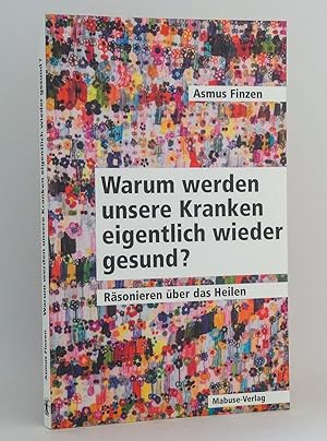 Bild des Verkufers fr Warum werden unsere Kranken eigentlich wieder gesund? : Rsonieren ber das Heilen zum Verkauf von exlibris24 Versandantiquariat