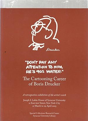 Seller image for Don't Pay Any Attentio n To Him, He's 90% Water" The Cartooning Career of Boris Drucker (inscribed by Drucker) for sale by Old Book Shop of Bordentown (ABAA, ILAB)