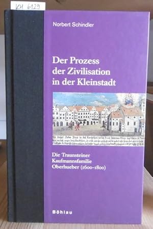 Image du vendeur pour Der Prozess der Zivilisation in der Kleinstadt. Die Traunsteiner Kaufmannsfamilie Oberhueber (1600-1800). mis en vente par Versandantiquariat Trffelschwein