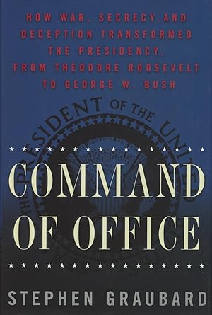 Imagen del vendedor de Command Of Office: How War, Secrecy and Deception Transformed the Presidency, from Theodore Roosevelt to George W. Bush a la venta por Kenneth A. Himber