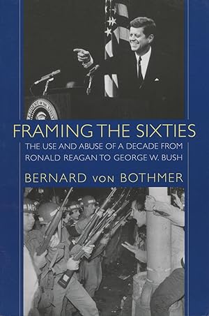 Bild des Verkufers fr Framing The Sixties: The Use And Abuse Of A Decade From Ronald Reagan To George W. Bush zum Verkauf von Kenneth A. Himber