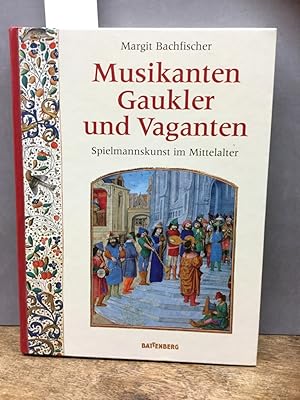 Musikanten, Gaukler und Vaganten : Spielmannskunst im Mittelalter.