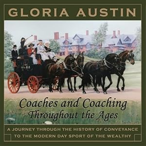 Immagine del venditore per Coaches and Coaching Throughout the Ages: A journey through the history of conveyance to the modern day sport of the wealthy. venduto da GreatBookPrices