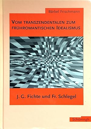 Vom transzendentalen zum frühromantischen Idealismus - J. G. Fichte und Fr. Schlegel