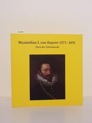 Maximilian I. von Bayern 1573-1651. Fürst der Zeitenwende. Katalog zur Ausstellung im Stadtmuseum...