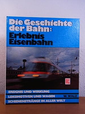 Die Geschichte der Bahn: Erlebnis Eisenbahn. Ereignis und Wirkung. Lokomotiven und Wagen. Schiene...