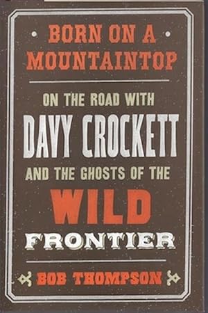 Born on a Mountaintop: On the Road with Davy Crockett and the Ghosts of the Wild Frontier