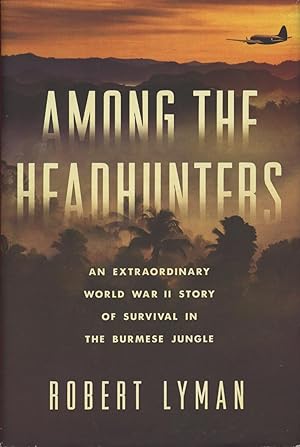 Seller image for Among The Headhunters: An Extraordinary World War II Story Of Survival In The Burmese Jungle for sale by Kenneth A. Himber