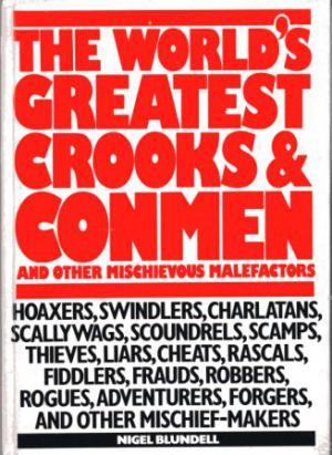 THE WORLD'S GREATEST CROOKS AND CONMEN. And Other Mischievous Malefactors.
