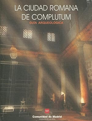 LA CIUDAD ROMANA DE COMPLUTUM. GUIA ARQUEOLOGICA.