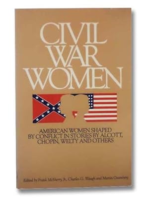 Imagen del vendedor de Civil War Women: American Women Shaped by Conflict in Stories by Alcott, Chopin, Welty and Others a la venta por Yesterday's Muse, ABAA, ILAB, IOBA