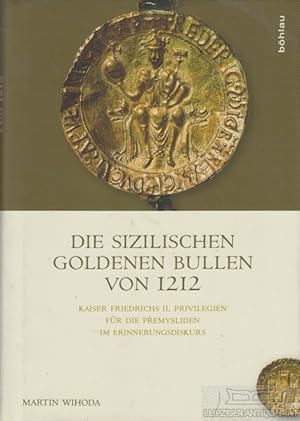 Seller image for Die sizilischen goldenen Bullen von 1212 Kaiser Friedrichs II. Privilegien fr die Premysliden im Erinnerungsdiskurs for sale by Leipziger Antiquariat