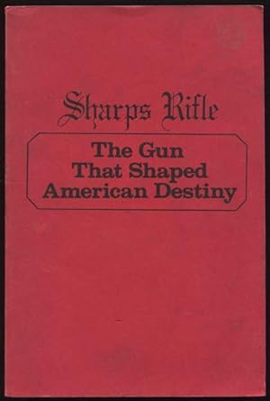 Sharps rifle : the gun that shaped American destiny.