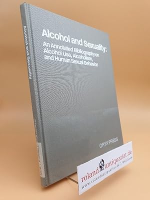 Seller image for Alcohol and Sexuality: An Annotated Bibliography on Alcohol Use, Alcoholism, and Human Sexual Behavior: An Annotated Bibliography on Alcohol Use, Alcoholism and Human Sexual Behaviour for sale by Roland Antiquariat UG haftungsbeschrnkt