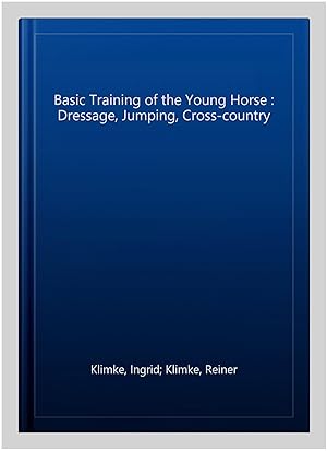 Seller image for Basic Training of the Young Horse : Dressage, Jumping, Cross-country for sale by GreatBookPrices