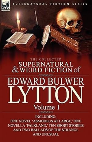 Imagen del vendedor de The Collected Supernatural and Weird Fiction of Edward Bulwer Lytton-Volume 1: Including One Novel 'Asmodeus at Large,' One Novella 'Falkland,' Ten Sh a la venta por GreatBookPrices