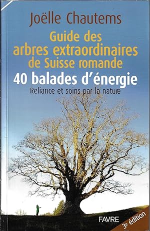 Guide des arbres extraordinaires de Suisse romande : 40 balades d'énergie : Reliance et soins par...