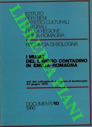 I musei del lavoro contadino in Emilia-Romagna. Atti del colloquio di S. Marino di Bentivoglio 23...