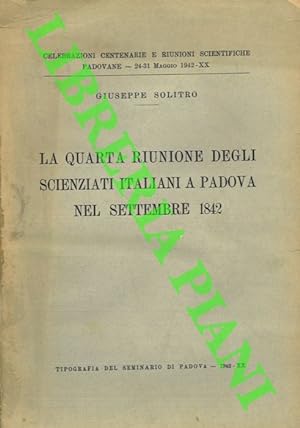 La Quarta Riunione degli scienziati italiani a Padova nel settembre 1842. Celebrazioni Centenarie...