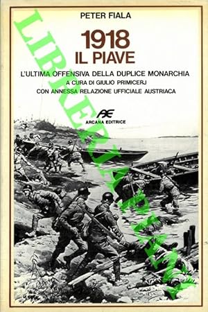 1918 Il Piave. L'ultima offensiva della duplice monarchia. A cura di Giulio Primicerj. Con anness...
