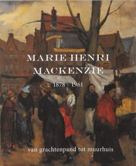 Seller image for Marie Henri Mackenzie (1878-1961). Van grachtenpand tot muurhuis. for sale by Frans Melk Antiquariaat