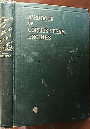 Handbook of Corliss Steam Engines: Describing in a Comprehensive Manner the Erection of Engines, ...