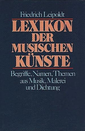 Bild des Verkufers fr Lexikon der musischen Knste : Begriffe, Namen, Themen aus Musik, Malerei u. Dichtung / Friedrich Leipoldt. Unter Mitarb. von Clemens M. Gruber zum Verkauf von Schrmann und Kiewning GbR