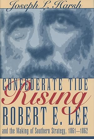 Confederate Tide Rising: Robert E. Lee and the Making of Southern Strategy, 1861-1862