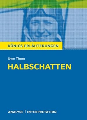 Königs Erläuterungen: Halbschatten von Uwe Timm.: Textanalyse und Interpretation mit ausführliche...