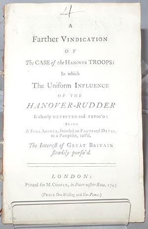 Bild des Verkufers fr A Farther Vindication of the Case of Hanover Troops: In Which the Uniform Influence of the Hanover-Rudder is Clearly Detected and Expos'd: Being a Full Answer, Founded on Facts and Dates, to a Pamphlet, Call'd, the Interest of Great Britain Steadily. zum Verkauf von Besleys Books  PBFA