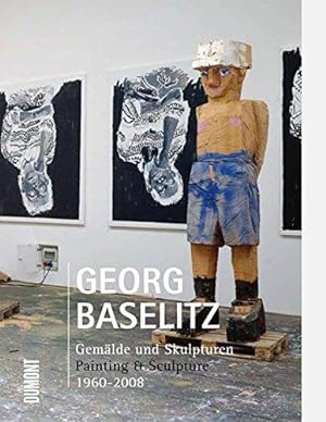 Georg Baselitz. Gemälde und Skulpturen 1960 - 2008 ; [anlässlich der Ausstellung: Georg Baselitz....