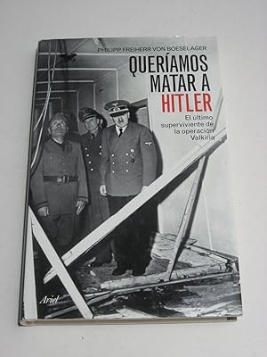 Seller image for QUERAMOS MATAR A HITLER El ltimo superviviente de la operacin Valkiria for sale by ALEJANDRIA SEVILLA