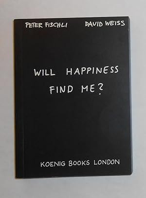 Seller image for Peter Fischli and David Weiss - Will Happiness Find Me? for sale by David Bunnett Books