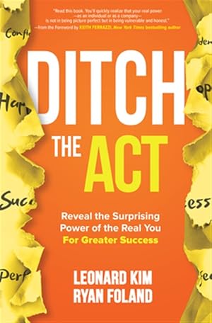 Imagen del vendedor de Ditch the Act : Reveal the Surprising Power of the Real You for Greater Success a la venta por GreatBookPrices