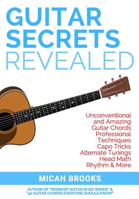 Seller image for Guitar Secrets Revealed: Unconventional and Amazing Guitar Chords, Professional Techniques, Capo Tricks, Alternate Tunings, Head Math, Rhythm & (Paperback or Softback) for sale by BargainBookStores