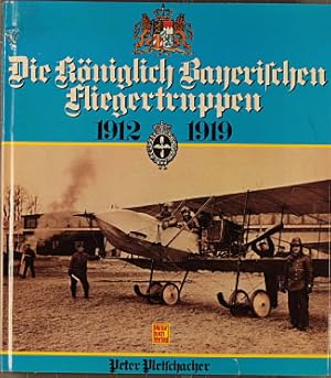 Die königlich bayerischen Fliegertruppen : 1912 - 1919. Peter Pletschacher