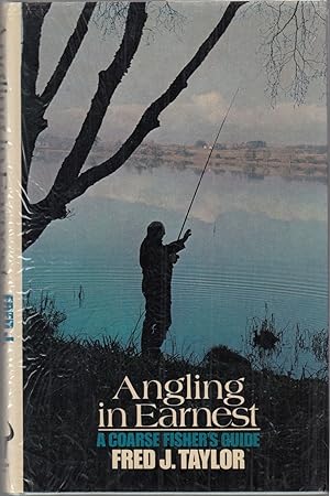 Seller image for ANGLING IN EARNEST: A COARSE FISHER'S GUIDE. By Fred J. Taylor. for sale by Coch-y-Bonddu Books Ltd