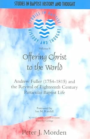 Seller image for Offering Christ To The World : Andrew Fuller (1754-1815) And The Revival Of Eighteenth-Century Particular Baptist Life for sale by GreatBookPrices