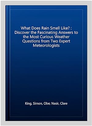 Seller image for What Does Rain Smell Like? : Discover the Fascinating Answers to the Most Curious Weather Questions from Two Expert Meteorologists for sale by GreatBookPrices