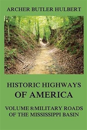 Imagen del vendedor de Historic Highways of America: Volume 8: Military Roads of the Mississippi Basin a la venta por GreatBookPrices