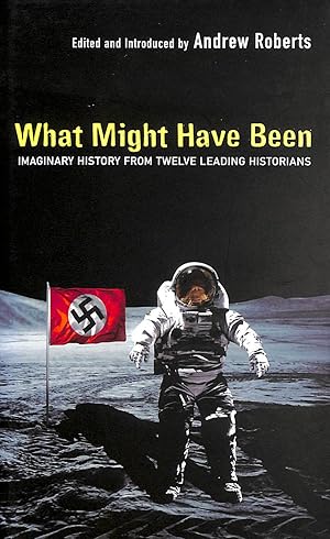 Image du vendeur pour What Might Have Been?: Leading Historians On Twelve 'What Ifs' Of History: Imaginary History From Twelve Leading Historians mis en vente par M Godding Books Ltd