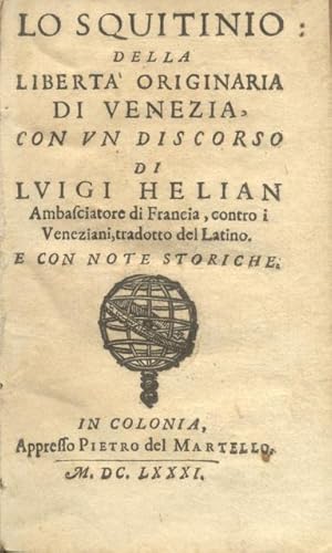 Bild des Verkufers fr LO SQUITINIO DELLA LIBERTA' ORIGINARIA DI VENEZIA. Con un discorso di Luigi Helian Ambasciatore di Francia, contro i Veneziani, tradotto del Latino. E con note storiche. zum Verkauf von studio bibliografico pera s.a.s.