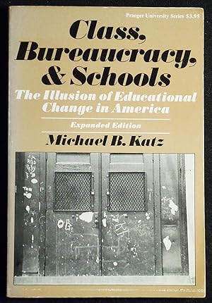 Class, Bureaucracy, and Schools: The Illusion of Educational Change in America -- Expanded Edition