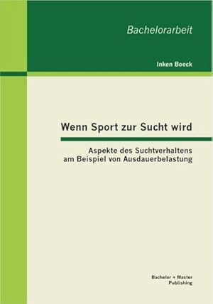 Seller image for Wenn Sport zur Sucht wird: Aspekte des Suchtverhaltens am Beispiel von Ausdauerbelastung for sale by AHA-BUCH GmbH