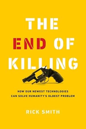 Imagen del vendedor de The End of Killing: How Our Newest Technologies Can Solve Humanitys Oldest Problem by Smith, Rick [Hardcover ] a la venta por booksXpress