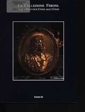 Bild des Verkufers fr La collezione Feroni Dalle province unite agli uffizi ; [Firenze, Galleria degli Uffizi Salone delle Reali Poste, 9 luglio - 11 ottobre 1998] zum Verkauf von Antiquariat Bookfarm